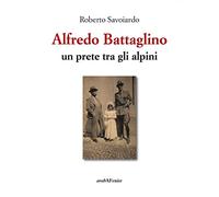 Alfredo Battaglino. Un prete tra gli alpini