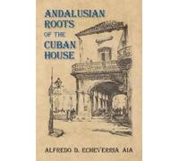 Alfredo D Echeverria Aia Andalusian Roots of the Cuban House (Tascabile)