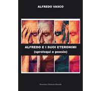 Alfredo e i suoi eteronimi. Sproloqui e poesie