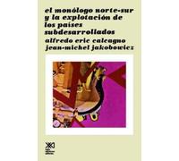 Alfredo Eric Calcagno El Monologo Norte Sur y La Explotacion de Los (Tascabile)