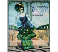 Alfredo Müller. Un ineffabile dandy dell'impressionismo. Ediz. illustrata