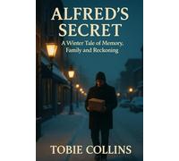Alfred's Secret: A Winter Tale of Memory, Family and Reckoning: A Small-Town Christmas Novel Of Family Grief And Healing