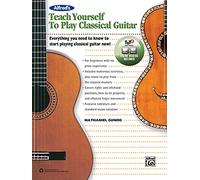 Alfred's Teach Yourself to Play Classical Guitar: Everything You Need to Know to Start Playing Classical Guitar Now!