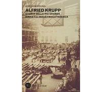 Alfried Krupp. Storia della più grande dinastia industriale tedesca