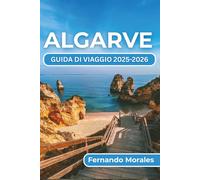 ALGARVE GUIDA DI VIAGGIO 2025-2026: Consigli da esperti, itinerari panoramici, attrazioni culturali e segreti locali per aiutarti a scoprire il posto come un viaggiatore esperto