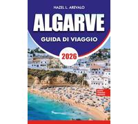 ALGARVE Guida di viaggio 2026: Un compagno di viaggio completo per il paradiso costiero portoghese con itinerari, esperienze gastronomiche, spiagge ... segreti e consigli di viaggio da insider