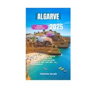 ALGARVE GUIDA TURISTICA 2025: Spiagge Assolate, Città Storiche, Avventure Costiere E Destinazioni Nascoste Nel Sud Del Portogallo