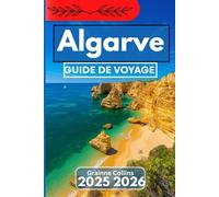 ALGARVE GUIDE DE VOYAGE 2025 2026: Découverte des paysages, de la gastronomie, culture locale et patrimoine dynamique