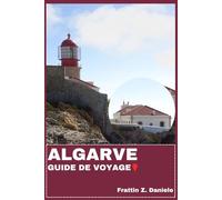ALGARVE GUIDE DE VOYAGE: Votre guide de voyage essentiel pour l'Algarve : Itinéraires authentiques, secrets locaux, sites culturels, expériences gastronomiques et aventures en Algarve