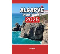 ALGARVE REISEFÜHRER 2025: Entdecken Sie Strände, versteckte Juwelen, Essen, Hotels und Reiserouten für einen unvergesslichen Portugal-Urlaub