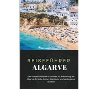 ALGARVE REISEFÜHRER 2026: Der ultimative Insider-Leitfaden zur Erkundung der Algarve-Strände, Kultur, Abenteuer und verborgener Schätze