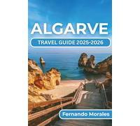 ALGARVE TRAVEL GUIDE 2025-2026: Insider Tips, Scenic Routes, Cultural Highlights, and Local Secrets to Help You Discover like a Seasoned Traveler