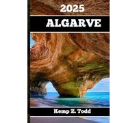 ALGARVE TRAVEL GUIDE 2025: Essential Information and Tips to Prepare for Your Trip: Everything You Should Know Before You Go