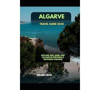 ALGARVE TRAVEL GUIDE 2025: Explore Sun, Sand, and Culture in Portugal’s Southern Paradise