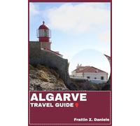 ALGARVE TRAVEL GUIDE: Your Essential Algarve Travel Handbook: Authentic Itineraries, Local Secrets, Cultural Landmarks, Food Experiences and Algarve Adventures