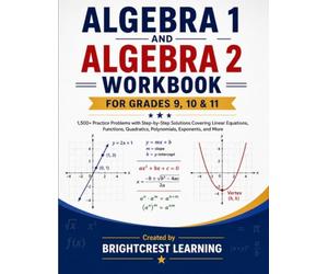Algebra 1 and Algebra 2 Workbook for Grades 9, 10 & 11: 1,500+ Practice Problems with Step-by-Step Solutions Covering Linear Equations, Functions, Quadratics, Polynomials, Exponents, and More