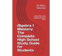 Algebra 1 Mastery: The Complete High School Study Guide for Students: Step-by-Step Lessons, Examples, and Practice Problems for Success in Algebra