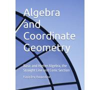 Algebra and Coordinate Geometry: Basic and Higher Algebra, the Straight Line and Conic Section