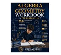 Algebra and Geometry Workbook for Grades 9-10: 700+ Practice Problems for Algebra and Geometry - Equations, Functions, Proofs, Triangles, Angles, Coordinate Geometry, and Detailed Answer Key