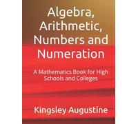 Algebra, Arithmetic, Numbers and Numeration: A Mathematics Book for High Schools and Colleges