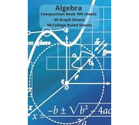 Algebra Composition Book 100 sheets 50 Graph Sheets 50 College Ruled Sheets: 50 College Ruled & 50 Graph Pages for Notes, Equations, and Problem ... Companion for Students in Daily Classroom Use
