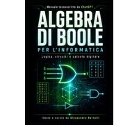 Algebra di Boole per l'informatica: Logica, circuiti e calcolo digitale
