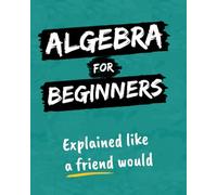 Algebra For Beginners: Explained Like a Friend Would (Color Version)