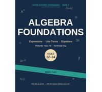 Algebra Foundations: Maths Practice Workbook for Years 7-8 with Full Answer Key - Expressions, Solving Equations, Expanding Brackets and Factorising