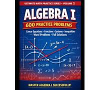Algebra I: 600 Practice Problems: Linear Equations · Functions · Systems · Inequalities · Word Problems · Full Solutions