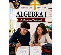Algebra I: A Christian Homeschool Math Workbook with Step-by-Step Lessons, Practice Problems, and Answer Key