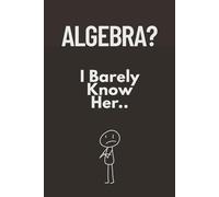 Algebra? I Barely Know Her: A Smart and Funny Notebook for Notes, Ideas, Everyday Brilliance and Everything in Between