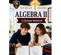 Algebra II: A Christian Homeschool Math Workbook with Step-by-Step Lessons, Practice Problems, and Answer Key