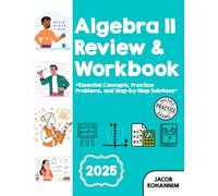 Algebra II Review and Workbook: “Essential Concepts, Practice Problems, and Step-by-Step Solutions”
