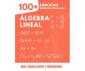 Álgebra Lineal: 100+ Ejercicios Resueltos y Explicados: La Guía Práctica para Dominar los Conceptos Esenciales del Bachillerato a la Universidad ... Espacios Vectoriales, Autovalores...)