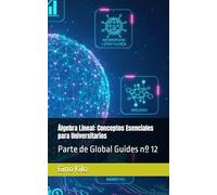 Álgebra Lineal: Conceptos Esenciales para Universitarios: Parte de Global Guides nº 12
