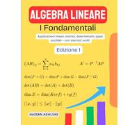Algebra Lineare (I Fondamentali): Applicazioni lineari, matrici, determinanti, spazi euclidei - con esercizi svolti