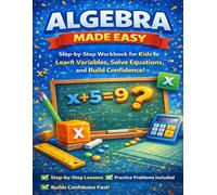 Algebra Made Easy: A Step-by-Step Workbook for Kids Ages 9-12 to Learn Variables, Solve Equations, and Build Confidence in Math - 8.5x11 Beginner Algebra Practice for School Success!