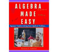 Algebra Made Easy: Simple Beginner's Guide to Solving & Understanding Basic Algebraic Problems...