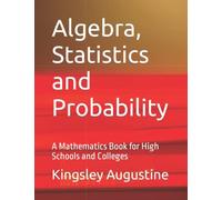 Algebra, Statistics and Probability: A Mathematics Book for High Schools and Colleges