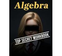 Algebra Top Secret Workbook: 600+ Algebra Practice Problems with Full Step by Step Solutions