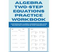 Algebra Two-Step Equations Practice Workbook: Mastering Pre-Algebra - Hundreds of Drills for Solving for X with Step-by-Step Answer Keys