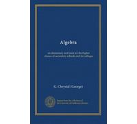Algebra (v.2): an elementary text book for the higher classes of secondary schools and for colleges