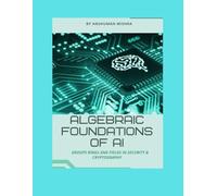 Algebraic foundations of ai: Groups rings and fields in security & cryptography