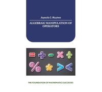 ALGEBRAIC MANIPULATION OF OPERATORS: THE FOUNDATION OF MATHEMATICS SUCCESSES
