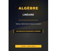 Algèbre Linéaire: Matrices, Déterminants et Espaces Vectoriels - 200 exercices progressifs corrigés