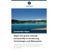 Algen als grüne Lösung: Fortschritte in Ernährung, Technologie und Ökosystem: Erforschung des transformativen Potenzials von Algen in den Bereichen ... Technologie und ökologische Nachhaltigkeit