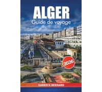Alger Guide de voyage 2026: Découvrez les attractions incontournables de la capitale algérienne, la cuisine locale, les conseils essentiels, la culture et les aventures en Afrique
