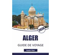 ALGER GUIDE DE VOYAGE 2026: Découvrez les principales attractions d'Algérie, les monuments historiques, la cuisine locale, les itinéraires et les conseils de voyage essentiels pour les visiteurs