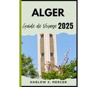 ALGER GUIDE DE VOYAGE: Votre compagnon de voyage pour randonner, explorer et profiter des points forts de cette destination incontournable