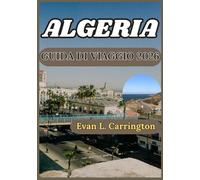 ALGERIA GUIDA DI VIAGGIO 2026: Contesto storico, comprensione culturale e informazioni pratiche per vivere l'Algeria in modo responsabile.